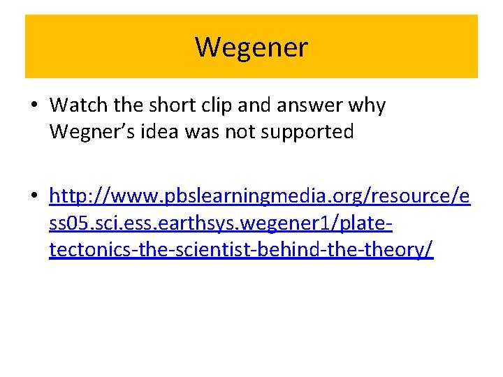 Wegener • Watch the short clip and answer why Wegner’s idea was not supported