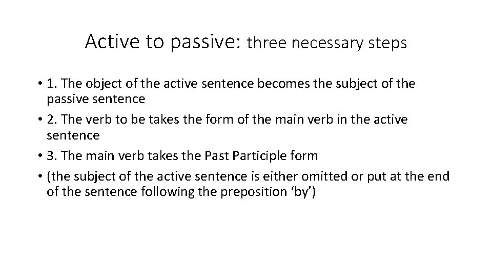 Active to passive: three necessary steps • 1. The object of the active sentence