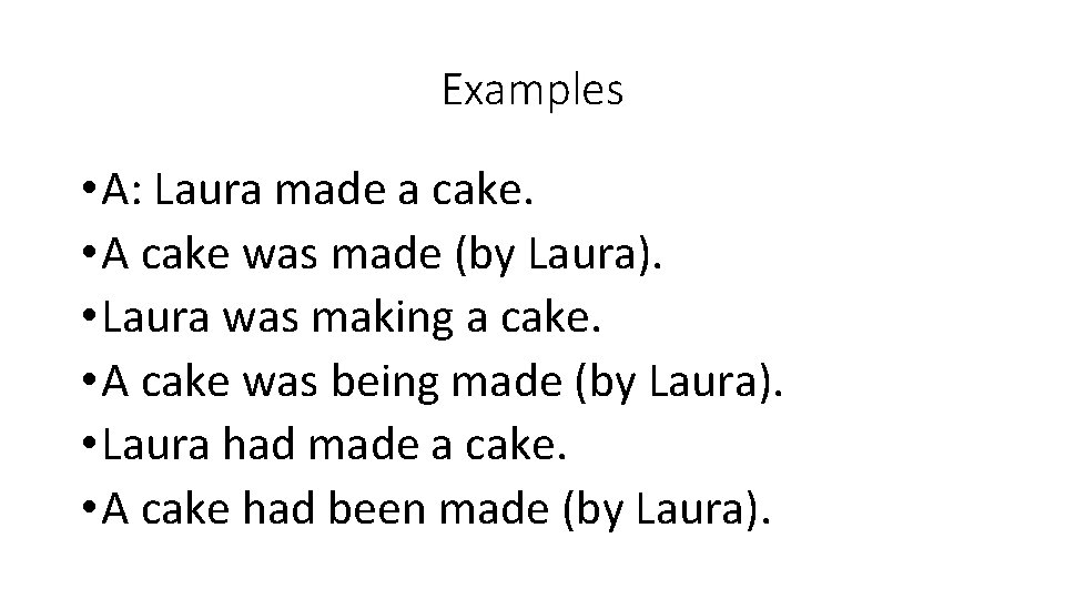 Examples • A: Laura made a cake. • A cake was made (by Laura).