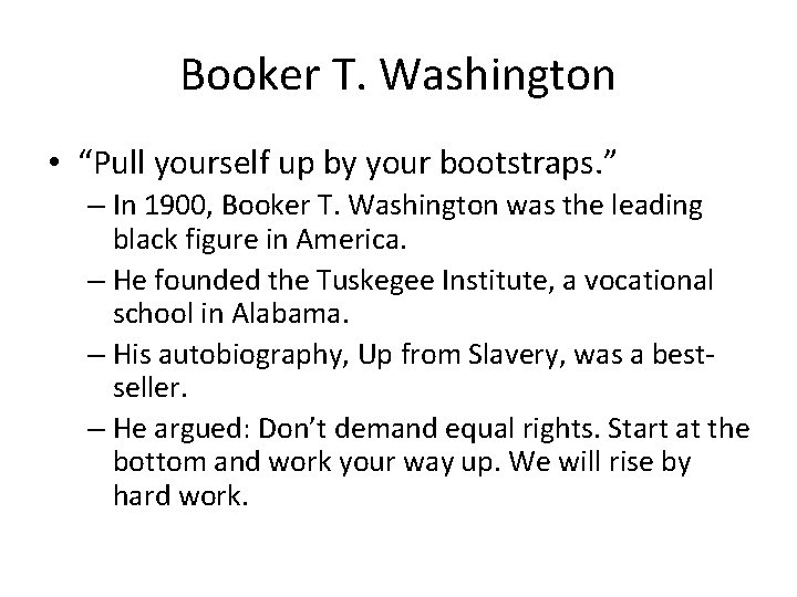 Booker T. Washington • “Pull yourself up by your bootstraps. ” – In 1900,