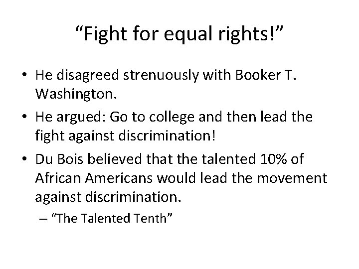 “Fight for equal rights!” • He disagreed strenuously with Booker T. Washington. • He