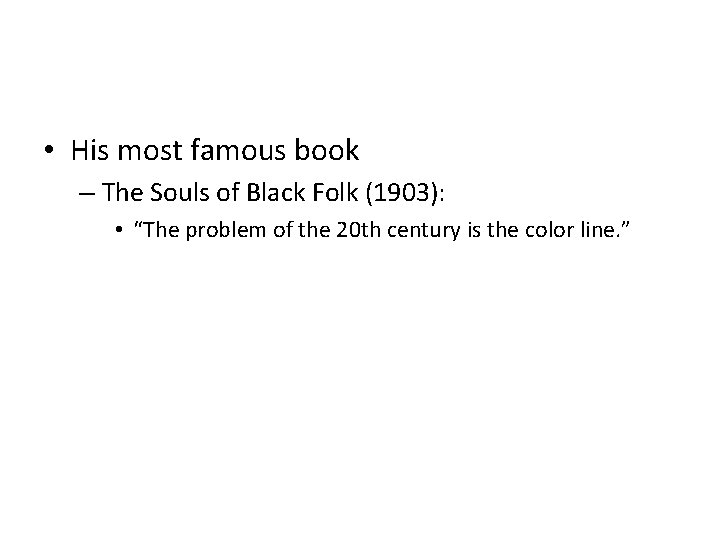  • His most famous book – The Souls of Black Folk (1903): •