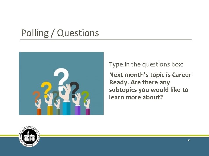 Polling / Questions Type in the questions box: Next month’s topic is Career Ready.