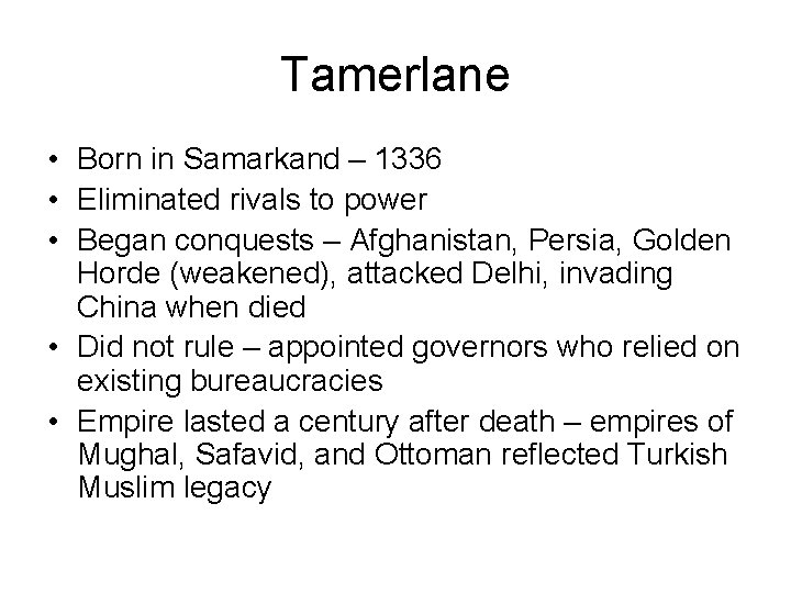 Tamerlane • Born in Samarkand – 1336 • Eliminated rivals to power • Began