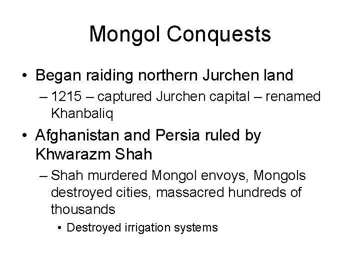 Mongol Conquests • Began raiding northern Jurchen land – 1215 – captured Jurchen capital