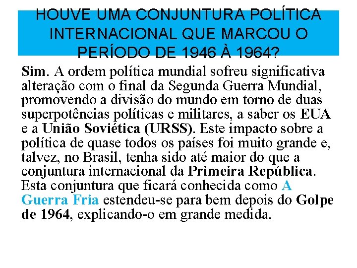 HOUVE UMA CONJUNTURA POLÍTICA INTERNACIONAL QUE MARCOU O PERÍODO DE 1946 À 1964? Sim.