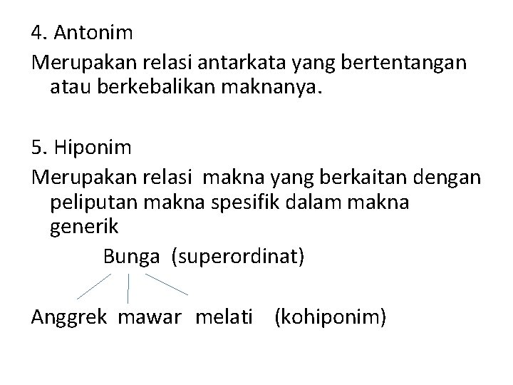 4. Antonim Merupakan relasi antarkata yang bertentangan atau berkebalikan maknanya. 5. Hiponim Merupakan relasi