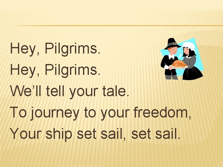 Hey, Pilgrims. We’ll tell your tale. To journey to your freedom, Your ship set