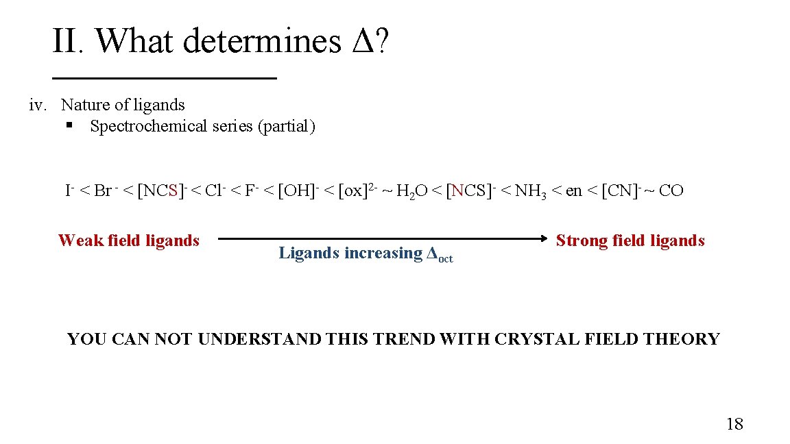 II. What determines Δ? iv. Nature of ligands § Spectrochemical series (partial) I- <