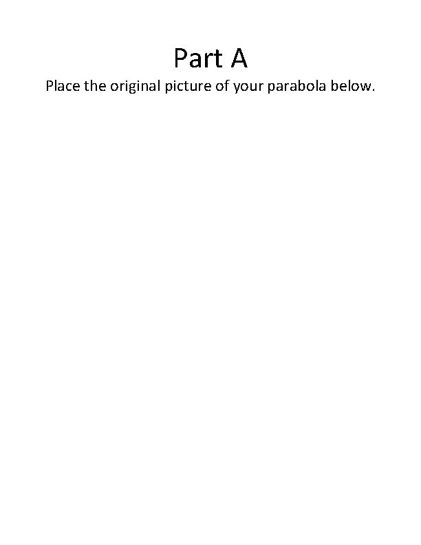Part A Place the original picture of your parabola below. Part A Place the original picture of your parabola below.