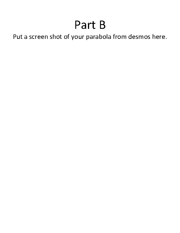 Part B Put a screen shot of your parabola from desmos here. Part B Put a screen shot of your parabola from desmos here.