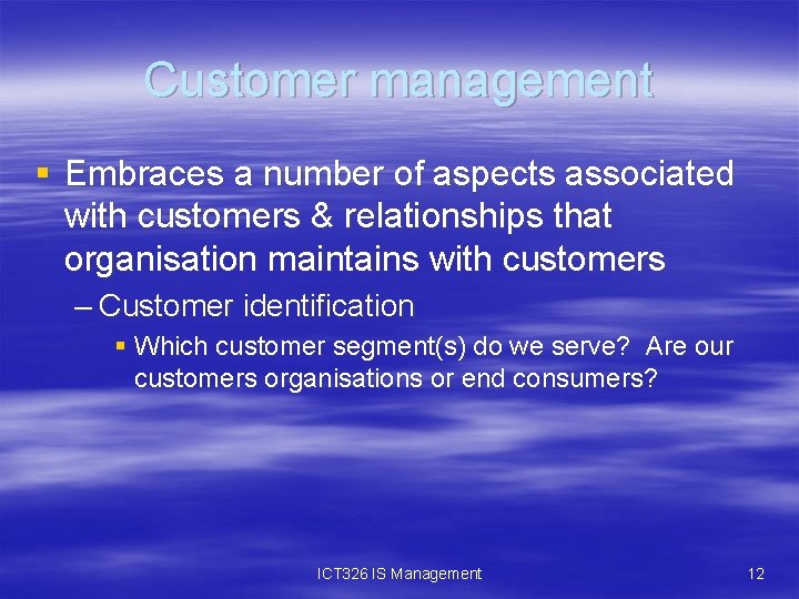 Customer management § Embraces a number of aspects associated with customers & relationships that