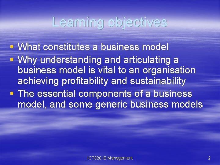 Learning objectives § What constitutes a business model § Why understanding and articulating a