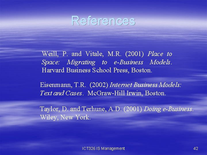 References Weill, P. and Vitale, M. R. (2001) Place to Space: Migrating to e-Business