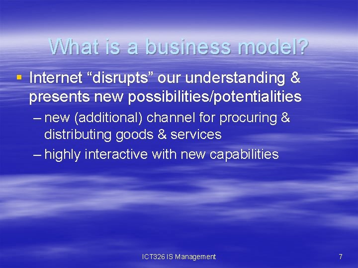 What is a business model? § Internet “disrupts” our understanding & presents new possibilities/potentialities