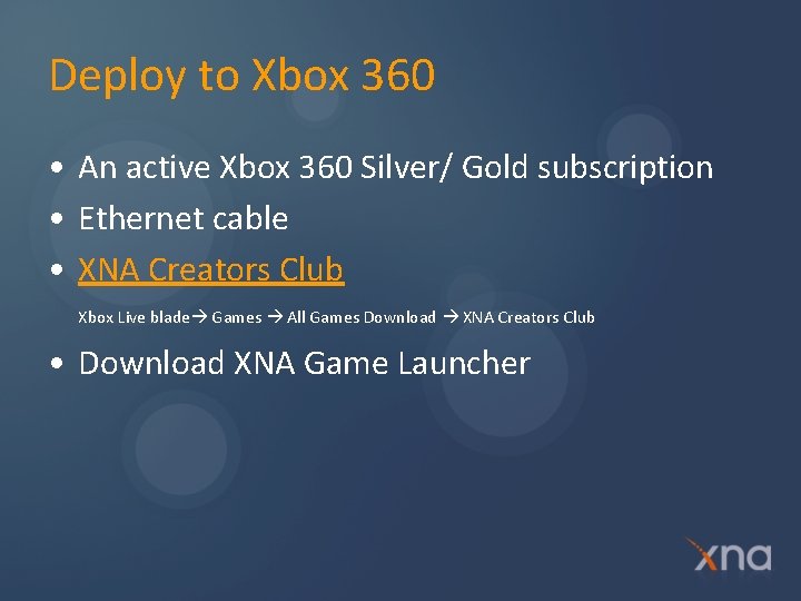 Deploy to Xbox 360 • An active Xbox 360 Silver/ Gold subscription • Ethernet