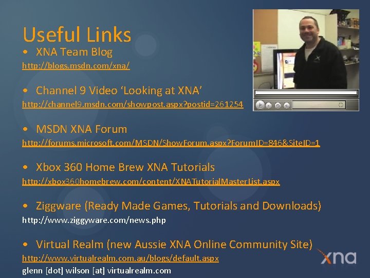 Useful Links • XNA Team Blog http: //blogs. msdn. com/xna/ • Channel 9 Video