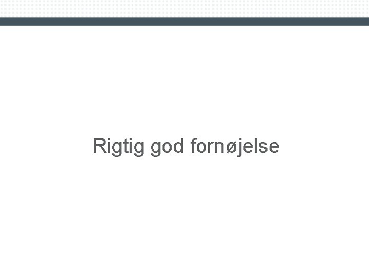 Rigtig god fornøjelse 