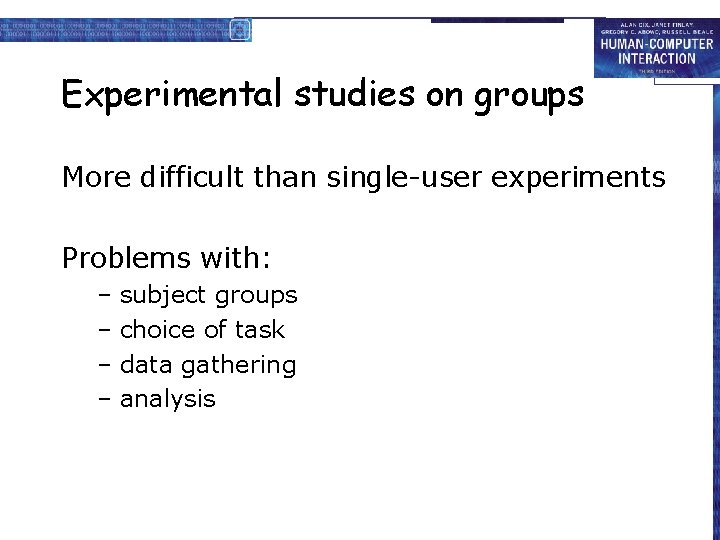 Experimental studies on groups More difficult than single-user experiments Problems with: – subject groups