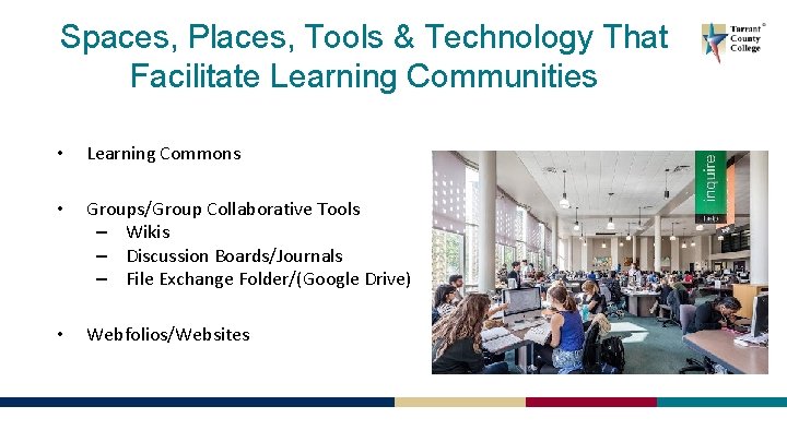 Spaces, Places, Tools & Technology That Facilitate Learning Communities • Learning Commons • Groups/Group