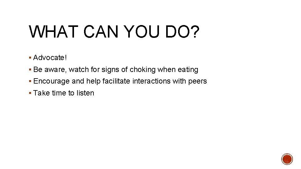 WHAT CAN YOU DO? § Advocate! § Be aware, watch for signs of choking