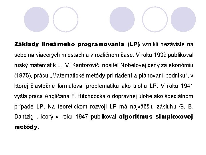 Základy lineárneho programovania (LP) vznikli nezávisle na sebe na viacerých miestach a v rozličnom