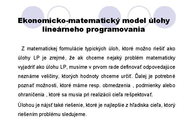 Ekonomicko-matematický model úlohy lineárneho programovania Z matematickej formulácie typických úloh, ktoré možno riešiť ako