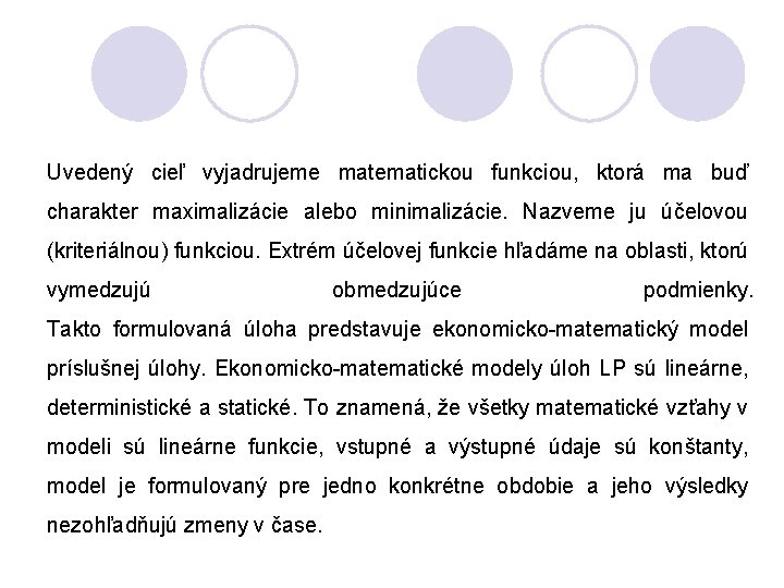 Uvedený cieľ vyjadrujeme matematickou funkciou, ktorá ma buď charakter maximalizácie alebo minimalizácie. Nazveme ju