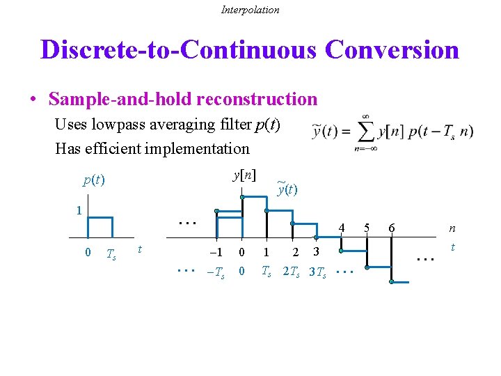 Interpolation Discrete-to-Continuous Conversion • Sample-and-hold reconstruction Uses lowpass averaging filter p(t) Has efficient implementation