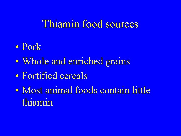 Thiamin food sources • • Pork Whole and enriched grains Fortified cereals Most animal