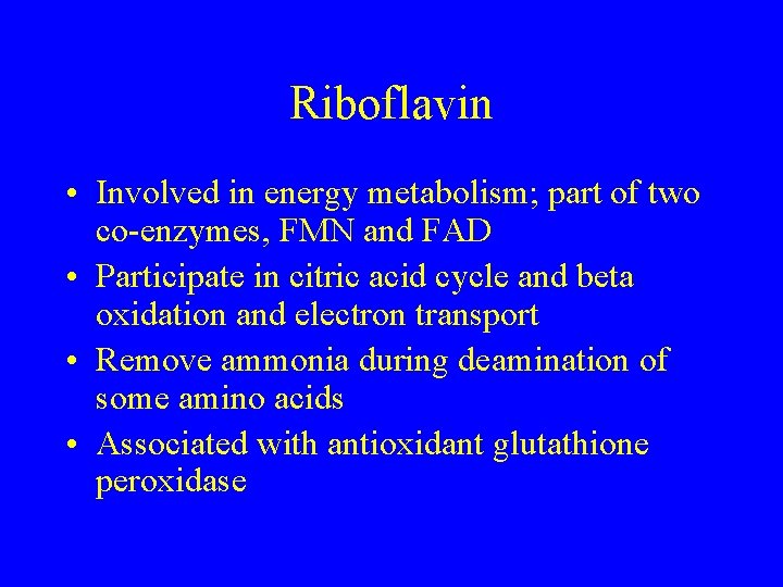 Riboflavin • Involved in energy metabolism; part of two co-enzymes, FMN and FAD •