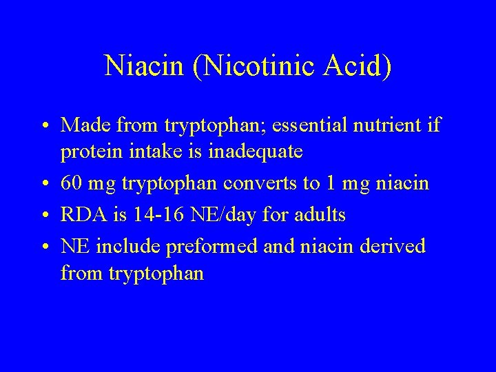 Niacin (Nicotinic Acid) • Made from tryptophan; essential nutrient if protein intake is inadequate