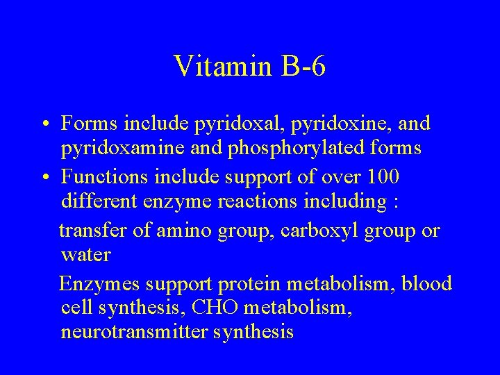 Vitamin B-6 • Forms include pyridoxal, pyridoxine, and pyridoxamine and phosphorylated forms • Functions