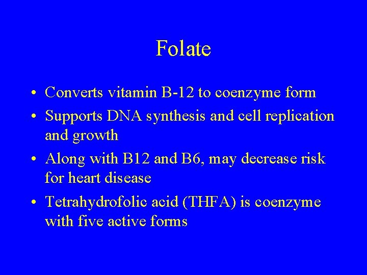 Folate • Converts vitamin B-12 to coenzyme form • Supports DNA synthesis and cell