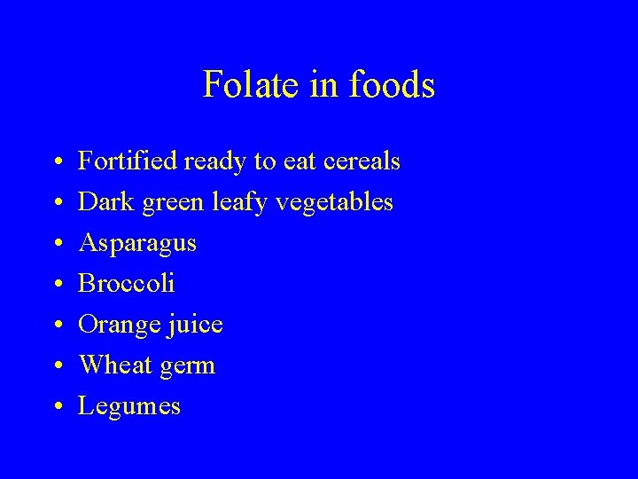 Folate in foods • • Fortified ready to eat cereals Dark green leafy vegetables