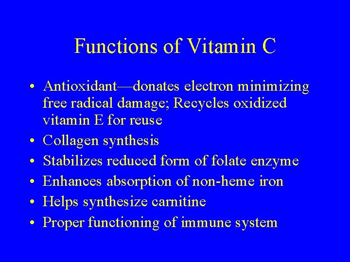 Functions of Vitamin C • Antioxidant—donates electron minimizing free radical damage; Recycles oxidized vitamin