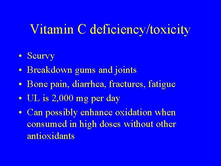 Vitamin C deficiency/toxicity • • • Scurvy Breakdown gums and joints Bone pain, diarrhea,