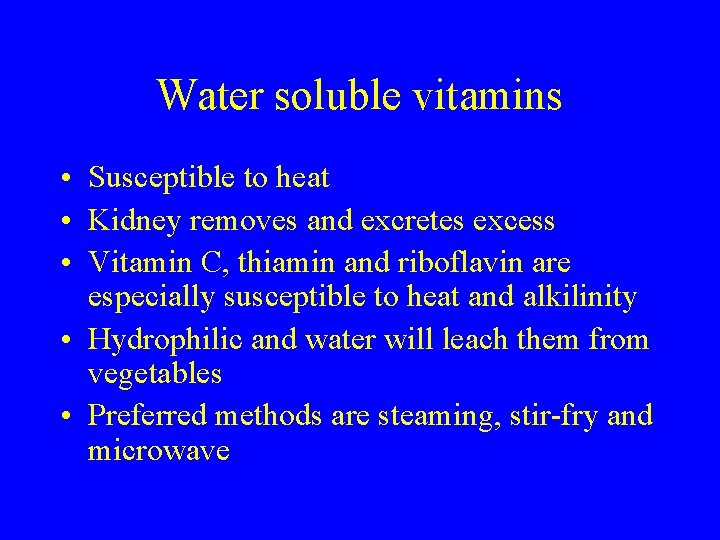 Water soluble vitamins • Susceptible to heat • Kidney removes and excretes excess •