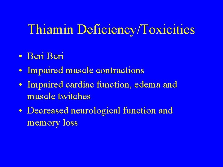 Thiamin Deficiency/Toxicities • Beri • Impaired muscle contractions • Impaired cardiac function, edema and