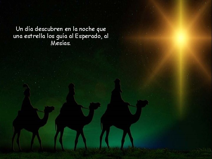 Un día descubren en la noche que una estrella los guía al Esperado, al