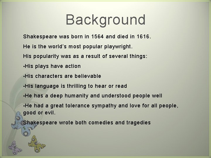 Background Shakespeare was born in 1564 and died in 1616. He is the world’s