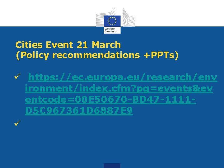 Cities Event 21 March (Policy recommendations +PPTs) ü https: //ec. europa. eu/research/env ironment/index. cfm?