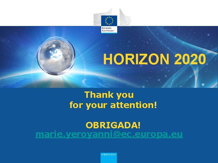 HORIZON 2020 Thank you for your attention! OBRIGADA! marie. yeroyanni@ec. europa. eu 