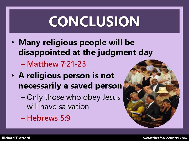 CONCLUSION • Many religious people will be disappointed at the judgment day – Matthew