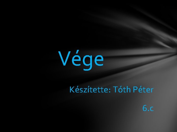 Vége Készítette: Tóth Péter 6. c 