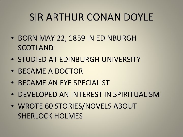 SIR ARTHUR CONAN DOYLE • BORN MAY 22, 1859 IN EDINBURGH SCOTLAND • STUDIED