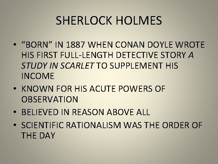 SHERLOCK HOLMES • “BORN” IN 1887 WHEN CONAN DOYLE WROTE HIS FIRST FULL-LENGTH DETECTIVE