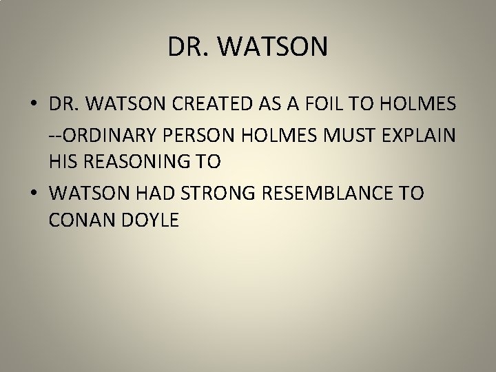 DR. WATSON • DR. WATSON CREATED AS A FOIL TO HOLMES --ORDINARY PERSON HOLMES