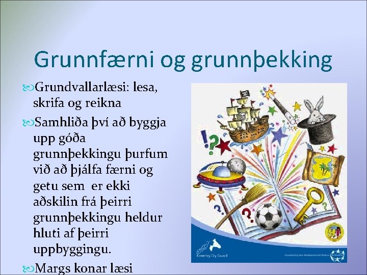 Grunnfærni og grunnþekking Grundvallarlæsi: lesa, skrifa og reikna Samhliða því að byggja upp góða