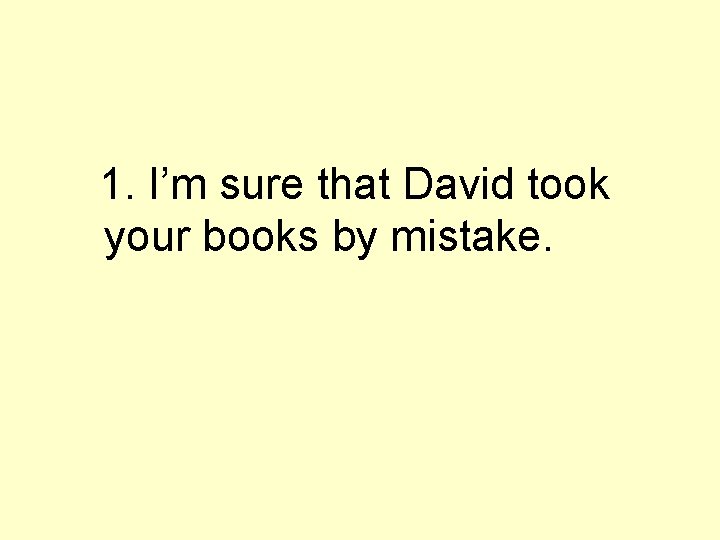 1. I’m sure that David took your books by mistake. 